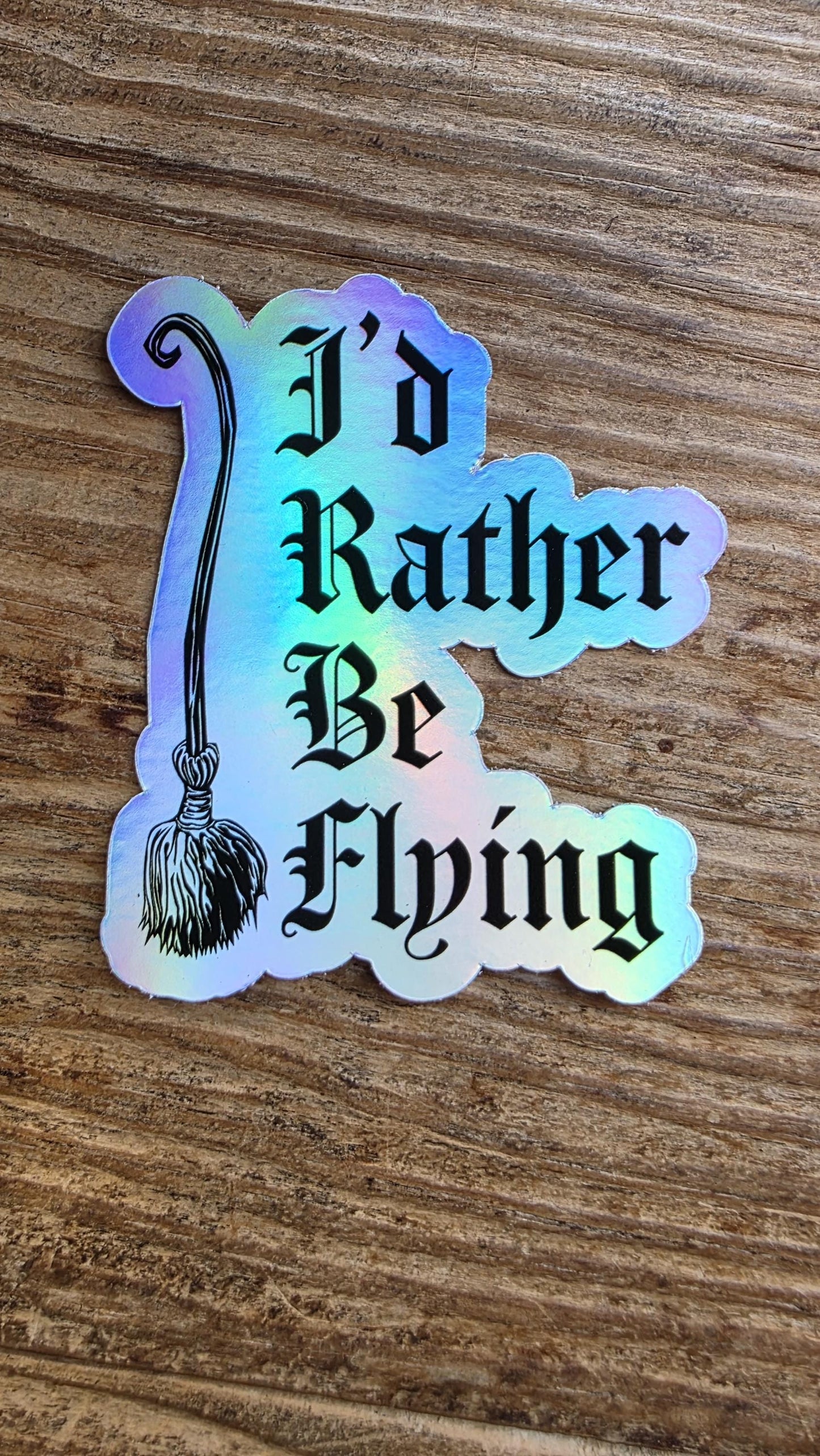 I'd Rather Be Flying Holographic Sticker | Gothic Style Sticker | Waterproof Sticker | Humorous Witch Saying Sticker | 2.6X Inches